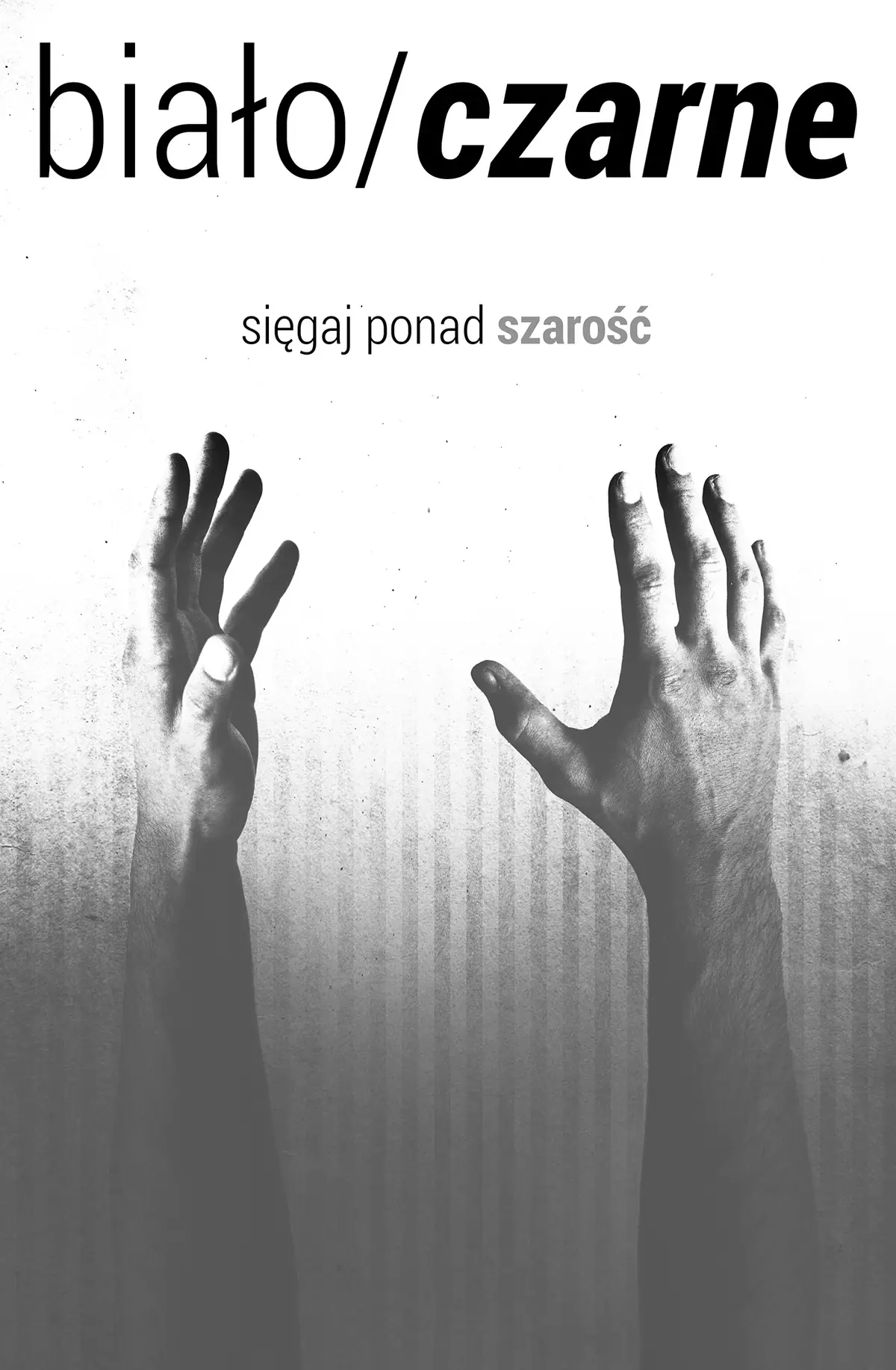 Biało/Czarne: plakat z hasłem sięgaj ponad szarość i dwiema dłońmi sięgającymi w górę